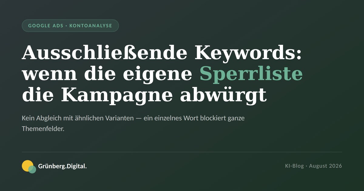 Ausschließende Keywords 2026: Wenn die eigene Sperrliste die Kampagne abwürgt – Grünberg.Digital. KI-Blog