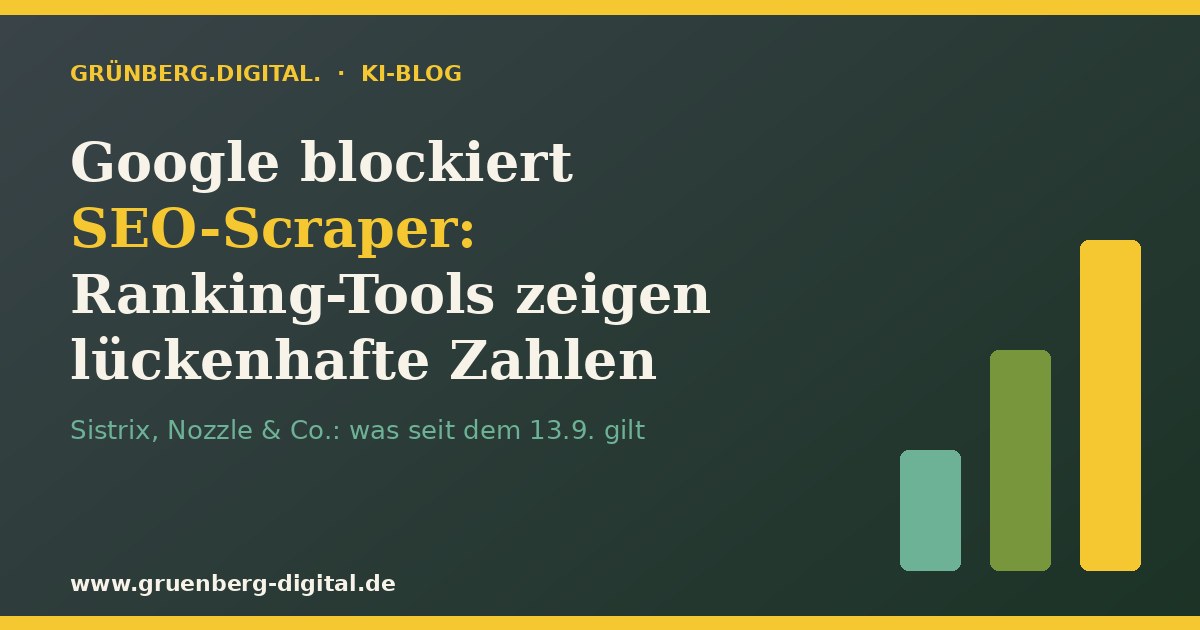 Google blockiert SEO-Scraper: Warum Ranking-Tools lückenhafte Zahlen zeigen – Grünberg.Digital. KI-Blog