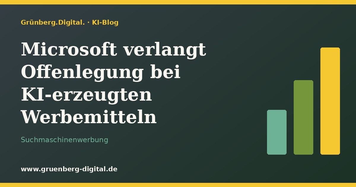Microsoft verlangt Offenlegung bei KI-erzeugten Werbemitteln – Grünberg.Digital. KI-Blog